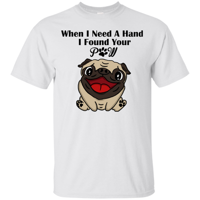 When I Need A Hand I Found Your Paw Pug T Shirts