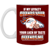 My Loyalty And Your Lack Of Taste Denver Broncos Mugs