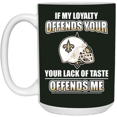 My Loyalty And Your Lack Of Taste New Orleans Saints Mugs