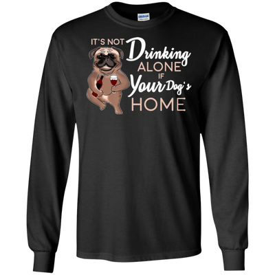 Pug - It's Not Drinking Alone If Your Dog's Home T Shirts