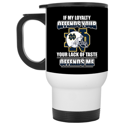 My Loyalty And Your Lack Of Taste Notre Dame Fighting Irish Mugs