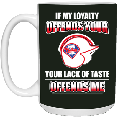 My Loyalty And Your Lack Of Taste Philadelphia Phillies Mugs