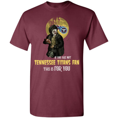 Become A Special Person If You Are Not Tennessee Titans Fan T Shirt
