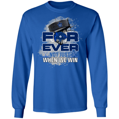 For Ever Not Just When We Win Toronto Maple Leafs T Shirt