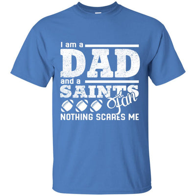 I Am A Dad And A Fan Nothing Scares Me New Orleans Saints T Shirt