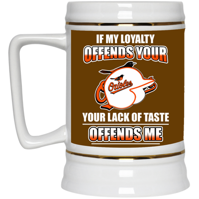 My Loyalty And Your Lack Of Taste Baltimore Orioles Mugs
