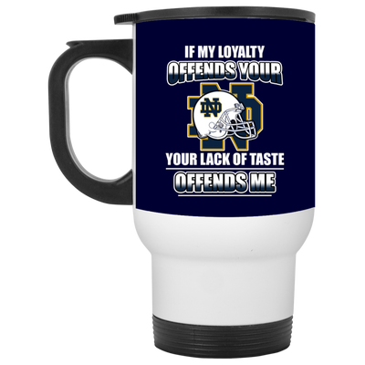 My Loyalty And Your Lack Of Taste Notre Dame Fighting Irish Mugs