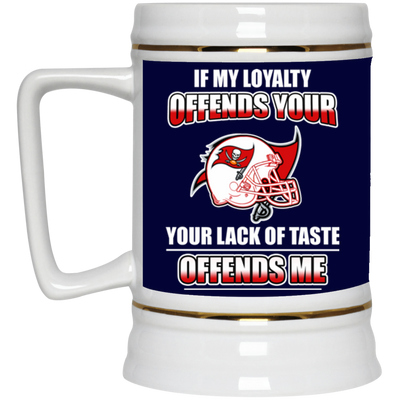 My Loyalty And Your Lack Of Taste Tampa Bay Buccaneers Mugs