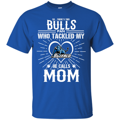 He Calls Mom Who Tackled My Buffalo Bulls T Shirts