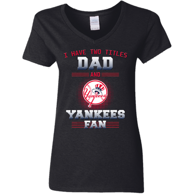 I Have Two Titles Dad And New York Yankees Fan T Shirts