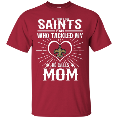 He Calls Mom Who Tackled My New Orleans Saints T Shirts