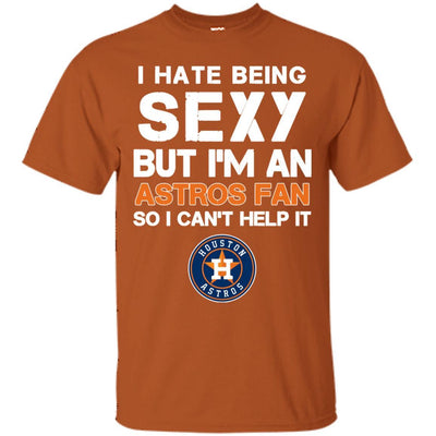 I Hate Being Sexy But I'm Fan So I Can't Help It Houston Astros Orange T Shirts