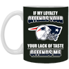 My Loyalty And Your Lack Of Taste New England Patriots Mugs