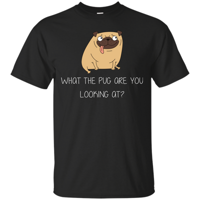 What The Pug Are You Looking At Pug T Shirts