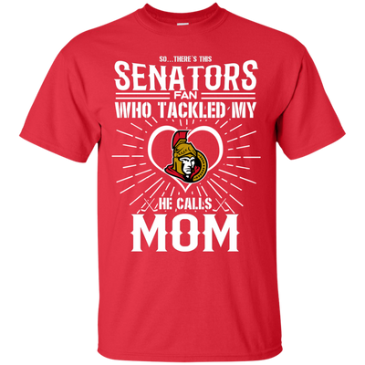 He Calls Mom Who Tackled My Ottawa Senators T Shirts