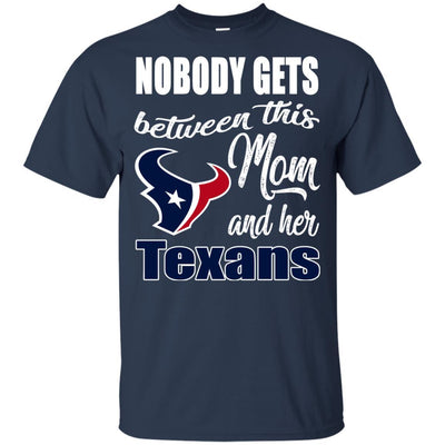 Nobody Gets Between Mom And Her Houston Texans T Shirts