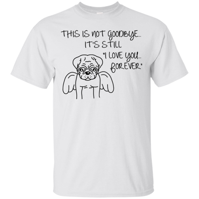 This Is Not Goodbye Pug T Shirts