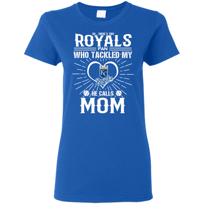 He Calls Mom Who Tackled My Kansas City Royals T Shirts