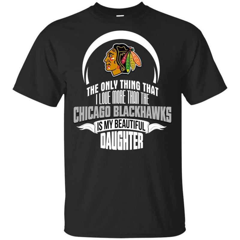The Only Thing Dad Loves His Daughter Fan Chicago Blackhawks T Shirt