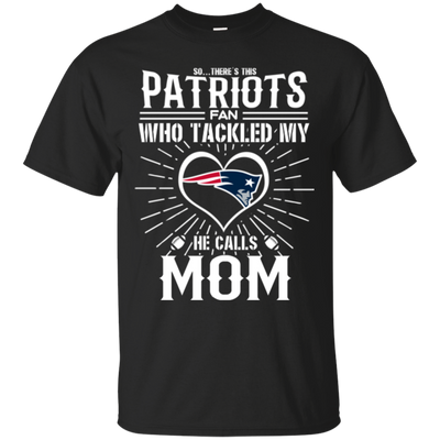 He Calls Mom Who Tackled My New England Patriots T Shirts