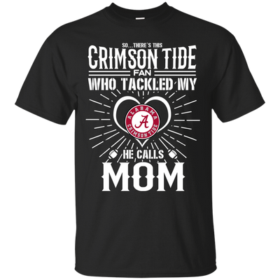 He Calls Mom Who Tackled My Alabama Crimson Tide T Shirts