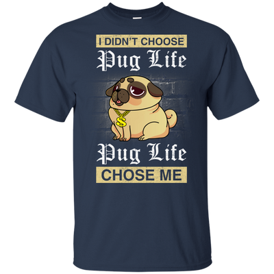 I Didn't Choose Pug Life - Pug Life Choose Me T Shirts