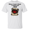 When I Need A Hand I Found Your Paw Pug T Shirts