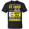 My Heart And My Soul Belong To The St. Louis Cardinals T Shirts