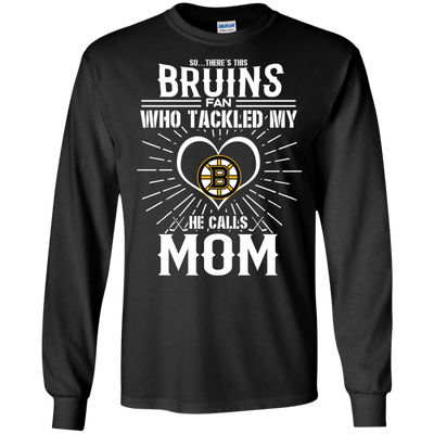 He Calls Mom Who Tackled My Boston Bruins T Shirts