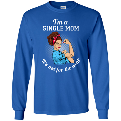 I'm A Single Mom. It's Not For The Weak T Shirts
