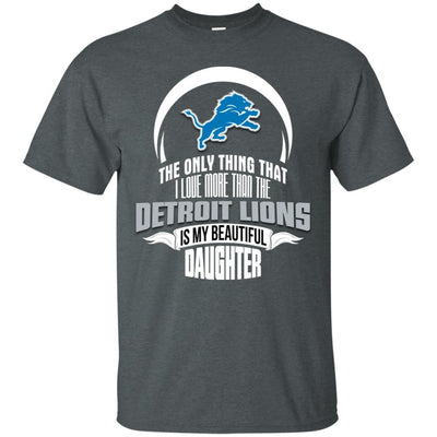 The Only Thing Dad Loves His Daughter Fan Detroit Lions T Shirt