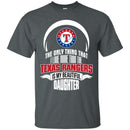 The Only Thing Dad Loves His Daughter Fan Texas Rangers T Shirt