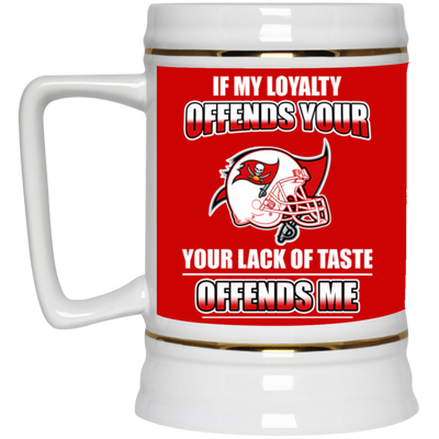 My Loyalty And Your Lack Of Taste Tampa Bay Buccaneers Mugs