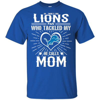 He Calls Mom Who Tackled My Detroit Lions T Shirts