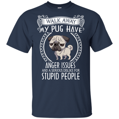 My Pug Have Anger Issues And A Serious Dislike For Stupid People T Shirts