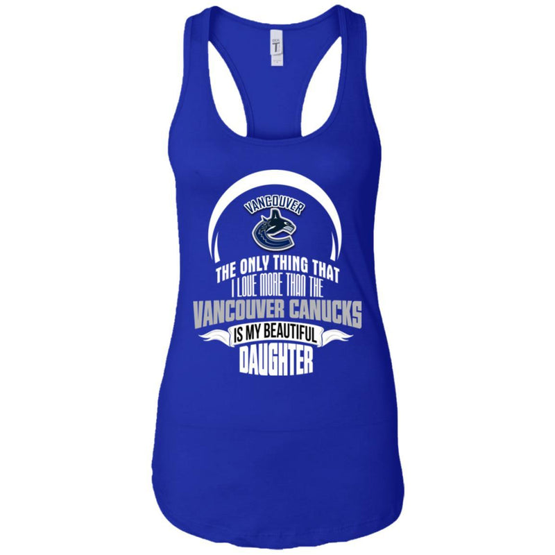 The Only Thing Dad Loves His Daughter Fan Vancouver Canucks T Shirt