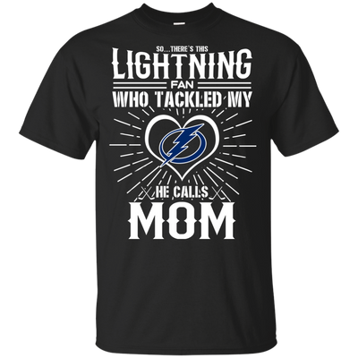 He Calls Mom Who Tackled My Tampa Bay Lightning T Shirts