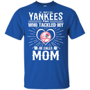 He Calls Mom Who Tackled My New York Yankees T Shirts