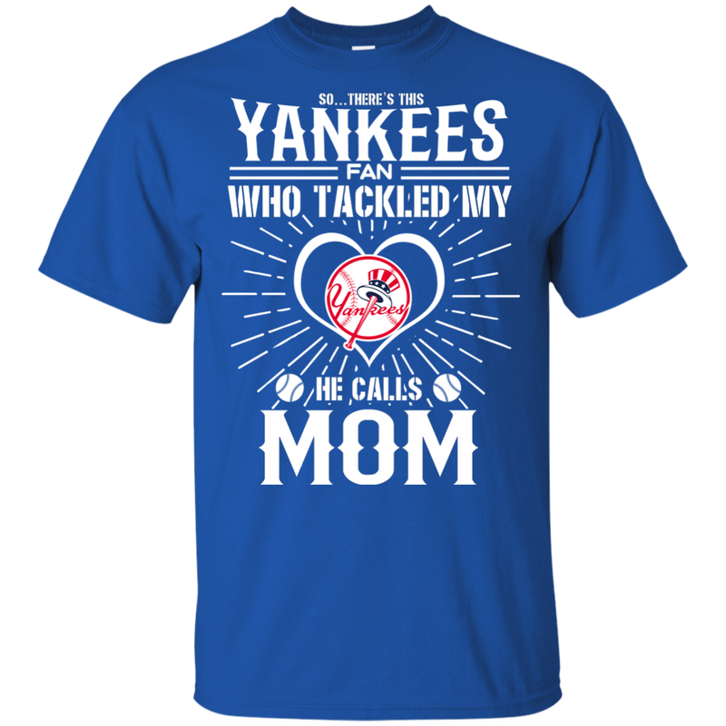 He Calls Mom Who Tackled My New York Yankees T Shirts