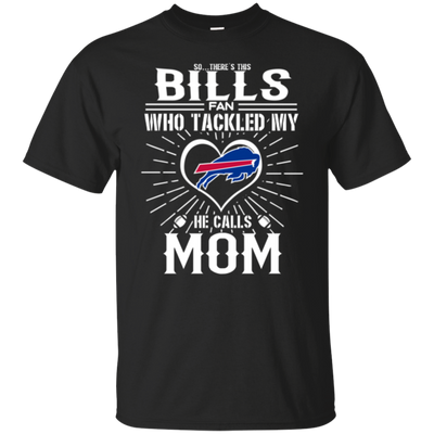 He Calls Mom Who Tackled My Buffalo Bills T Shirts