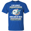 My Loyalty And Your Lack Of Taste Miami Dolphins T Shirts