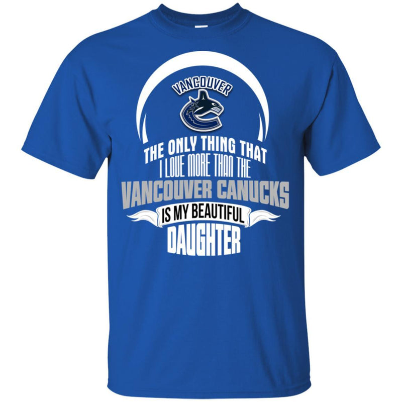 The Only Thing Dad Loves His Daughter Fan Vancouver Canucks T Shirt