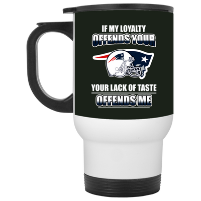 My Loyalty And Your Lack Of Taste New England Patriots Mugs