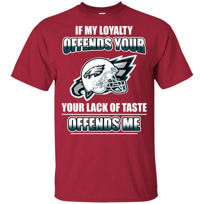 My Loyalty And Your Lack Of Taste Philadelphia Eagles T Shirts