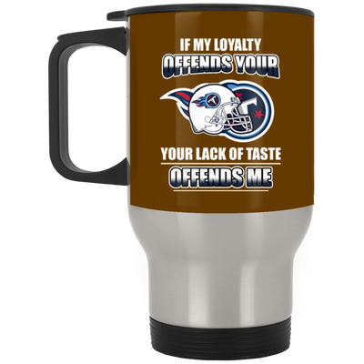 My Loyalty And Your Lack Of Taste Tennessee Titans Mugs