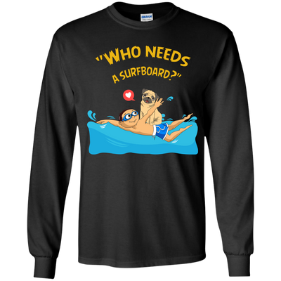 Who Needs A Surfboard Pug T Shirts