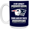 My Loyalty And Your Lack Of Taste New England Patriots Mugs