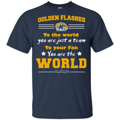 To Your Fan You Are The World Kent State Golden Flashes T Shirts