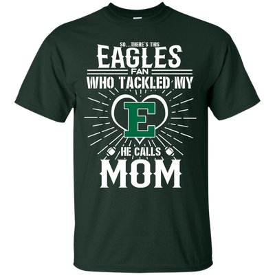 He Calls Mom Who Tackled My Eastern Michigan Eagles T Shirts