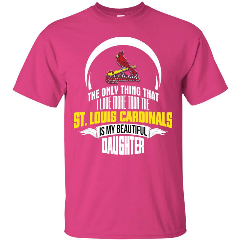 The Only Thing Dad Loves His Daughter Fan St. Louis Cardinals T Shirt